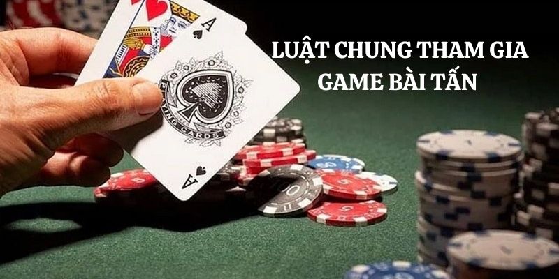 Luật chung tham gia chơi game Tấn cho Newbie