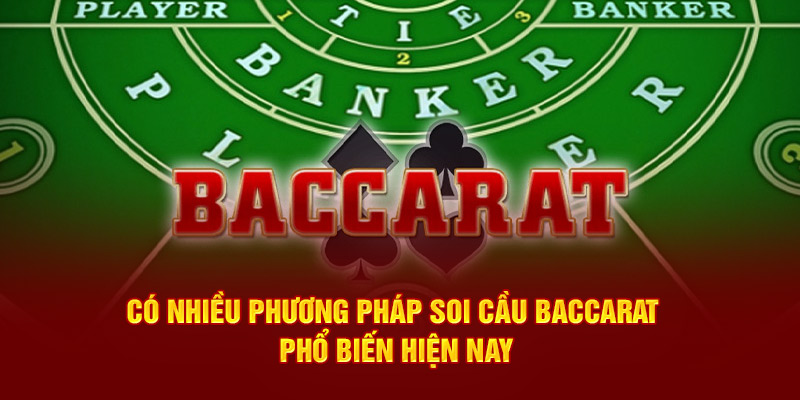 Có nhiều phương pháp soi cầu Baccarat phổ biến hiện nay