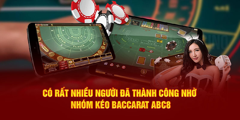 Có rất nhiều người đã thành công nhờ nhóm kéo Baccarat ABC8