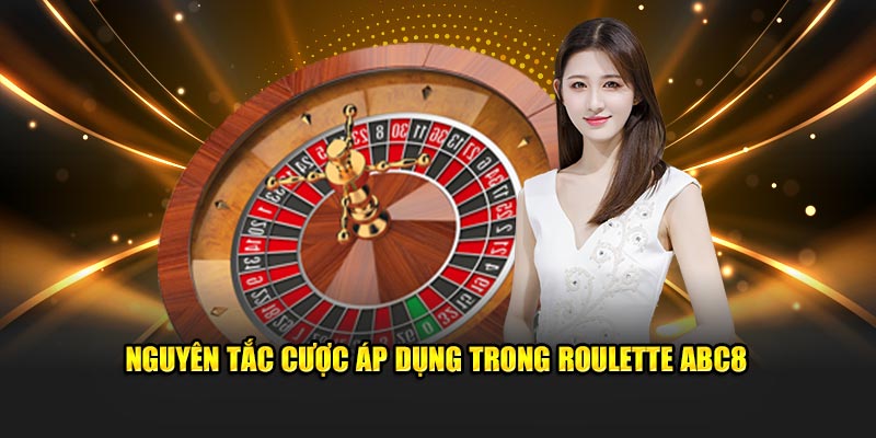 Nguyên tắc cược áp dụng trong Roulette ABC8