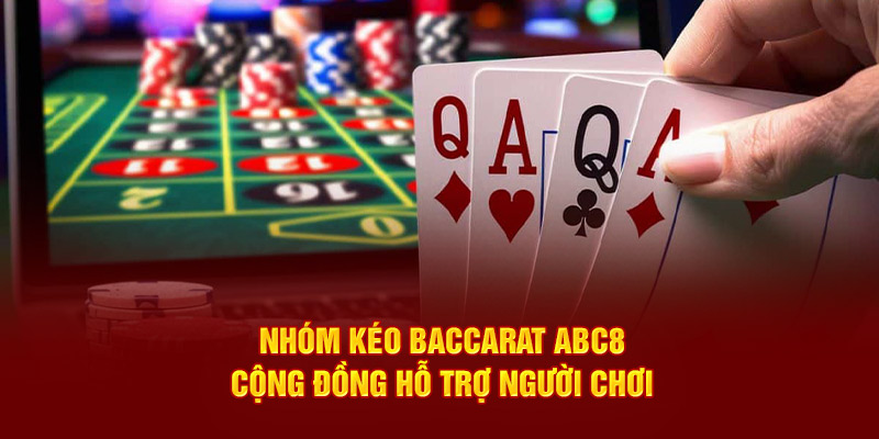 Nhóm kéo Baccarat ABC8 – Cộng đồng hỗ trợ người chơi