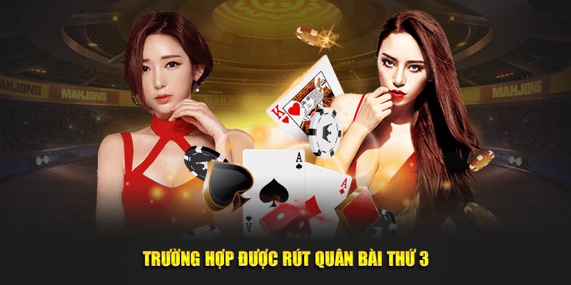 Trường hợp được rút quân bài thứ 3